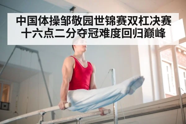中国体操邹敬园世锦赛双杠决赛十六点二分夺冠难度回归巅峰