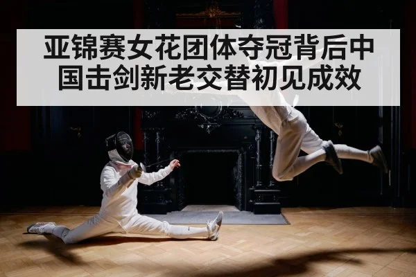 亚锦赛女花团体夺冠背后中国击剑新老交替初见成效