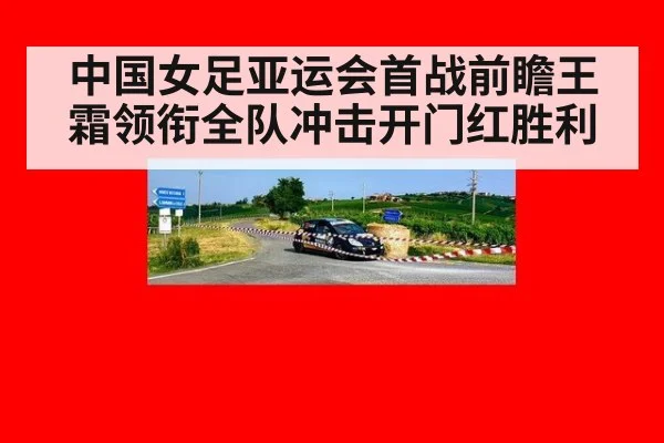 中国女足亚运会首战前瞻王霜领衔全队冲击开门红胜利