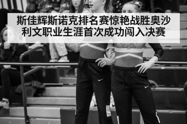 斯佳辉斯诺克排名赛惊艳战胜奥沙利文职业生涯首次成功闯入决赛